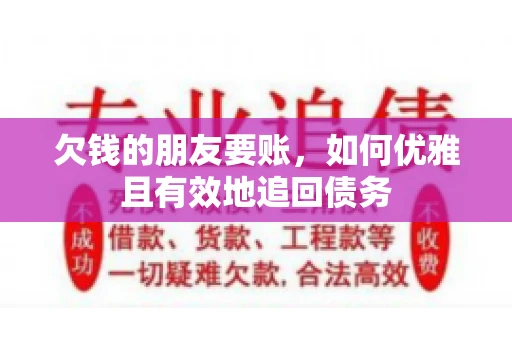欠钱的朋友要账，如何优雅且有效地追回债务