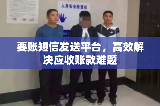 要账短信发送平台，高效解决应收账款难题