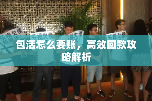 包活怎么要账，高效回款攻略解析