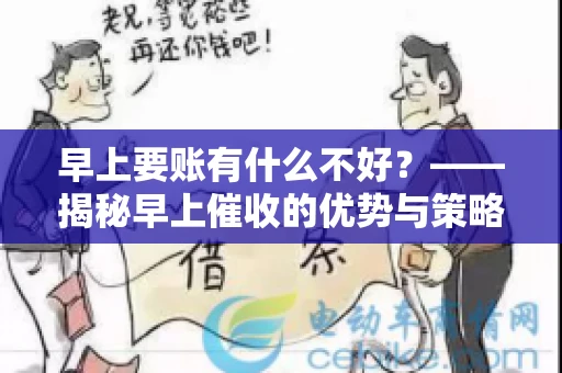 早上要账有什么不好？——揭秘早上催收的优势与策略
