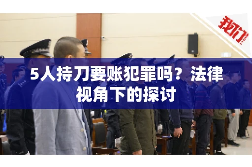 5人持刀要账犯罪吗？法律视角下的探讨
