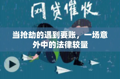 当抢劫的遇到要账，一场意外中的法律较量