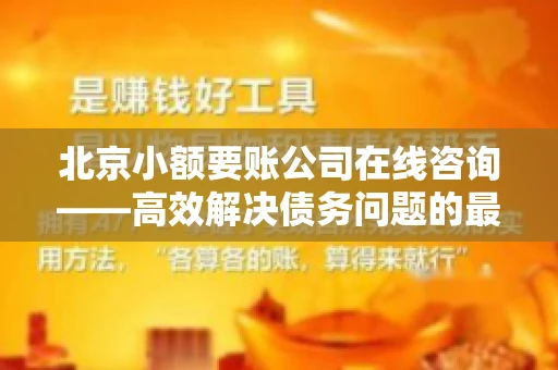 北京小额要账公司在线咨询——高效解决债务问题的最佳途径