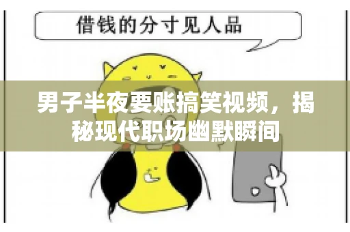 男子半夜要账搞笑视频，揭秘现代职场幽默瞬间