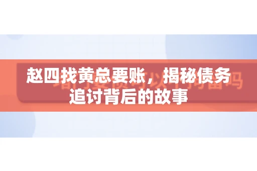 赵四找黄总要账，揭秘债务追讨背后的故事