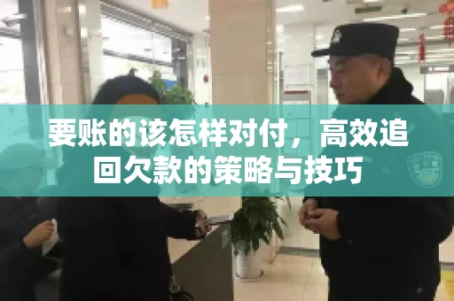 要账的该怎样对付，高效追回欠款的策略与技巧