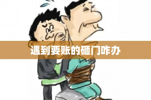 遇到要账的砸门咋办