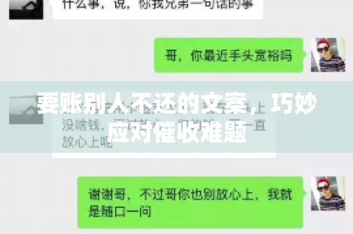 要账别人不还的文案,巧妙应对催收难题 要账别人不还的文案,巧妙应对催收难题