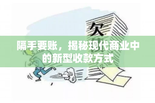 隔手要账，揭秘现代商业中的新型收款方式