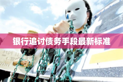 银行追讨债务手段最新标准