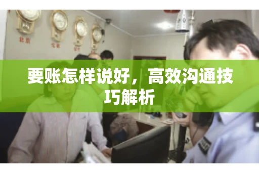 要账怎样说好，高效沟通技巧解析