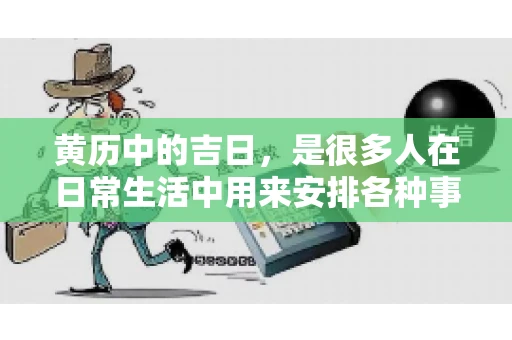 黄历中的吉日，是很多人在日常生活中用来安排各种事宜的重要参考。那么，对于要账这样一件事情，黄历上又有哪些日子是特别适合的呢？今天，我们就来聊聊这个话题。