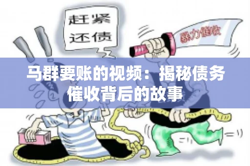 马群要账的视频：揭秘债务催收背后的故事