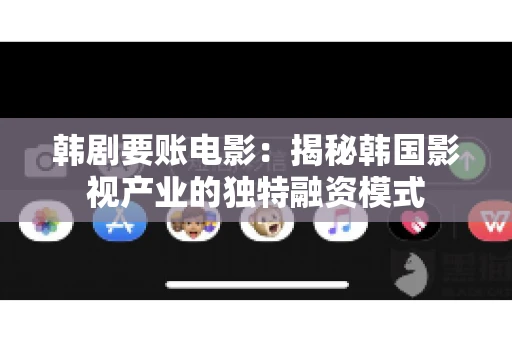 韩剧要账电影：揭秘韩国影视产业的独特融资模式