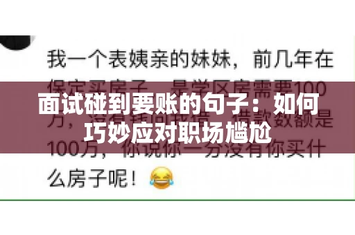 面试碰到要账的句子:如何巧妙应对职场尴尬 面试碰到要账的句子:如何巧妙应对职场尴尬