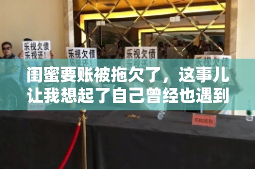 闺蜜要账被拖欠了，这事儿让我想起了自己曾经也遇到过类似的情况。咱们就来聊聊这个话题，看看遇到闺蜜要账被拖欠了，我们该怎么办。