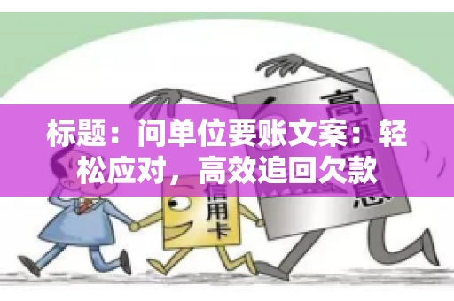 标题：问单位要账文案：轻松应对，高效追回欠款