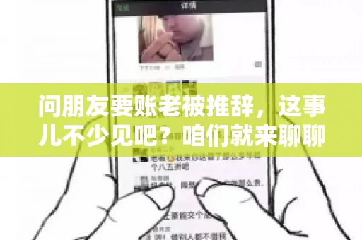 问朋友要账老被推辞，这事儿不少见吧？咱们就来聊聊这个话题，看看怎么才能让朋友还钱不那么尴尬。