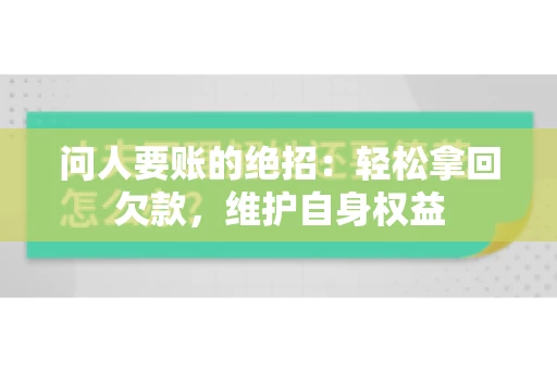问人要账的绝招：轻松拿回欠款，维护自身权益