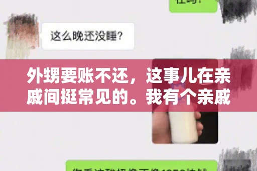 外甥要账不还，这事儿在亲戚间挺常见的。我有个亲戚，就碰上了这么一档子事儿。说起来，这事儿还挺有意思的，今天咱们就聊聊这个话题。