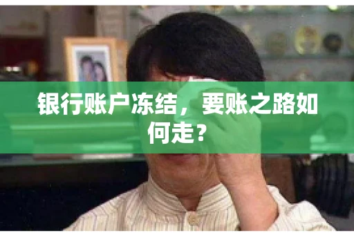 银行账户冻结，要账之路如何走？