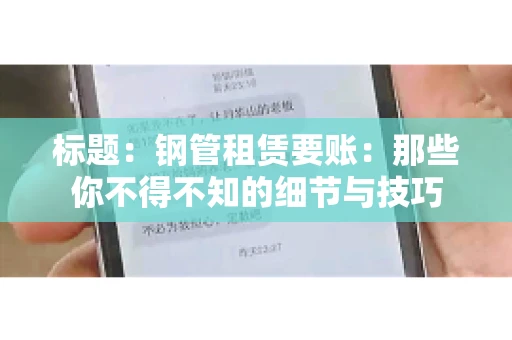 标题:钢管租赁要账:那些你不得不知的细节与技巧 标题:钢管租赁要账:那些你不得不知的细节与技巧