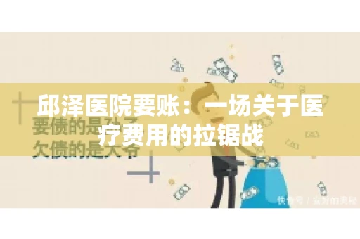 邱泽医院要账：一场关于医疗费用的拉锯战