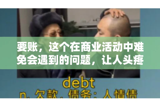 要账，这个在商业活动中难免会遇到的问题，让人头疼不已。那么，要账时需要送些什么东西呢？今天，我们就来聊聊这个话题。
