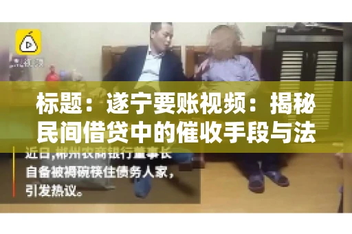 标题：遂宁要账视频：揭秘民间借贷中的催收手段与法律边界
