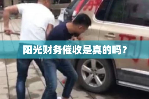 阳光财务催收是真的吗? 阳光财务催收是真的吗?