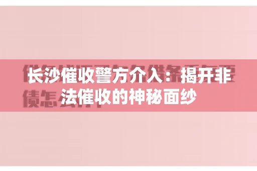 长沙催收警方介入：揭开非法催收的神秘面纱