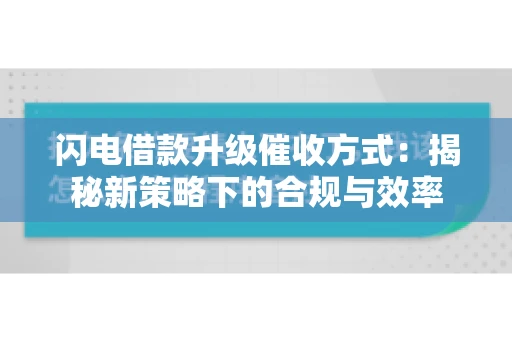 闪电借款升级催收方式：揭秘新策略下的合规与效率