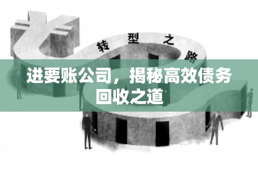 进要账公司，揭秘高效债务回收之道